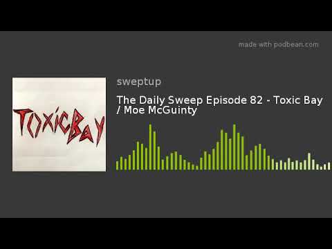 The Daily Sweep Episode 82 - Toxic Bay / Moe McGuinty