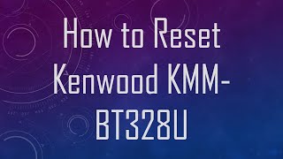 How to Reset Kenwood KMM-BT328U