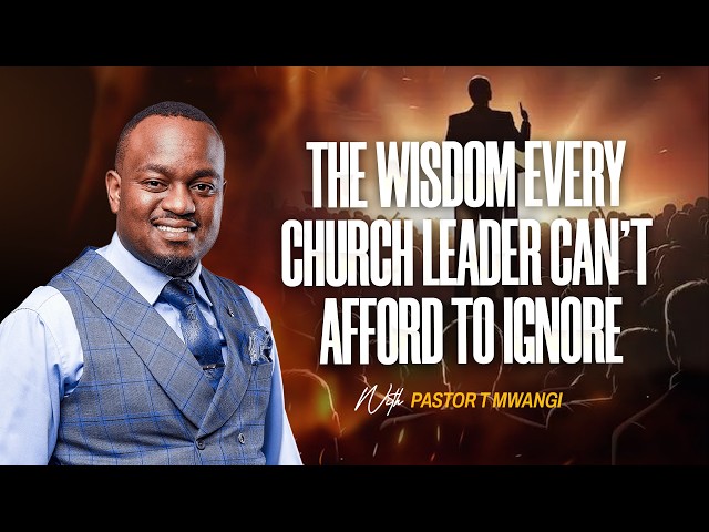 WISDOM FOR EVERY CHURCH LEADER || with Pastor T Mwangi
