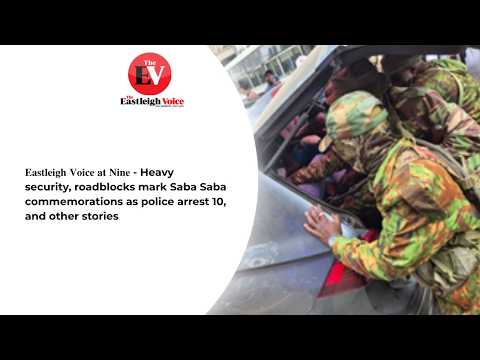 𝐄𝐚𝐬𝐭𝐥𝐞𝐢𝐠𝐡 𝐕𝐨𝐢𝐜𝐞 𝐚𝐭 𝐍𝐢𝐧𝐞 - Heavy security, roadblocks mark Saba Saba commemorations as police arrest 10