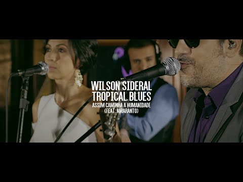 Wilson Sideral & Tropical Blues - Assim Caminha a Humanidade (feat. Amaranto)