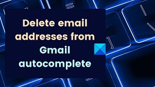 How to delete an Autofill email address in Gmail