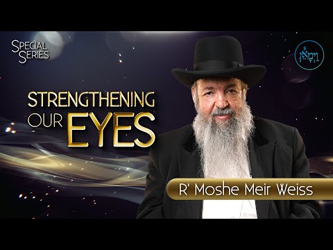 Special Series - Strengthening Our Eyes | Rabbi Moshe Meir Weiss