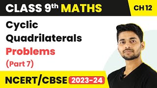 Circles - Cyclic Quadrilaterals Problems (Part 7) | Class 9 Maths Chapter 12 | CBSE 2024-25