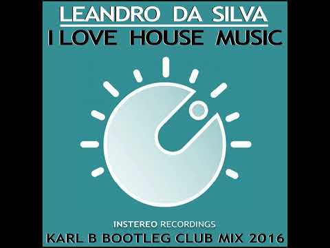 Leandro Da Silva - I Love House Music ( Karl B Bootleg Club Mix )