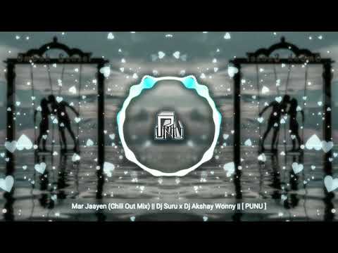 Mar Jaayen (Chill Out Mix) || Dj Suru x Dj Akshay Wonny || [ PUNU ]