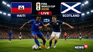 FIFA World Cup 2026 LIVE | Haiti vs Scotland LIVE From Boston Stadium | Scott McTominay | N18G