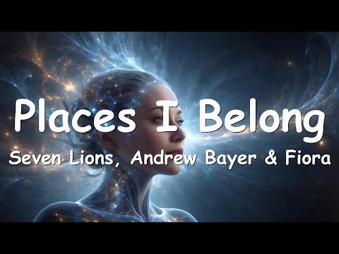 Seven Lions, Andrew Bayer & Fiora – Places I Belong (Lyrics) 💗♫