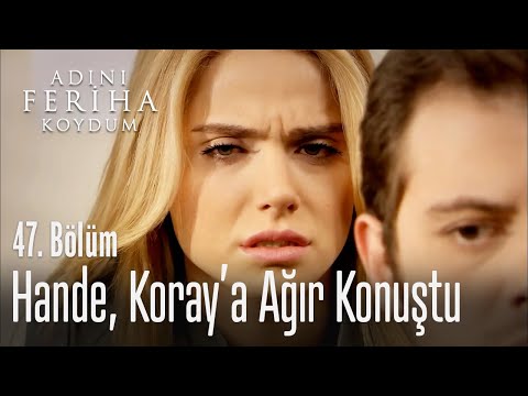 Hande, Koray'a ağır konuştu - Adını Feriha Koydum 47. Bölüm