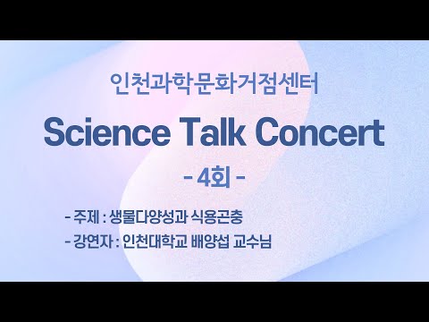 , title : '[Science Talk Concert] 생물다양성과 식용곤충 - 인천대학교 배양섭 교수님_인천과학문화거점센터_사이언스 토크 콘서트'