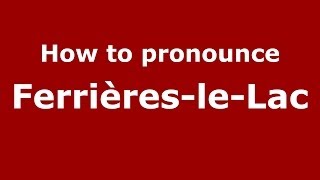 How to pronounce Ferrières-Le-Lac