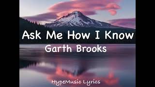 Ask Me How I Know (lyrics) - Garth Brooks
