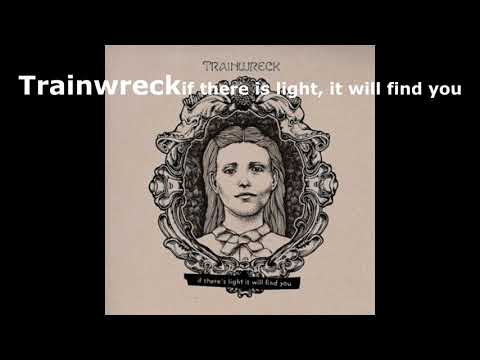 TRAINWRECK - if there is light, it will find you
