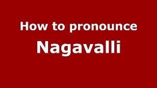How to pronounce Nagavalli