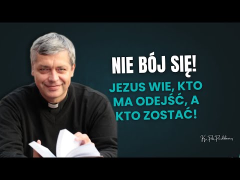 Nie bój się! Jezus wie, kto ma odejść, a kto zostać! Ks. Pawlukiewicz