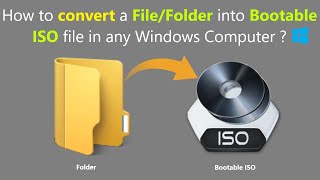 How to convert a File/Folder into Bootable ISO file in any Windows Computer ?