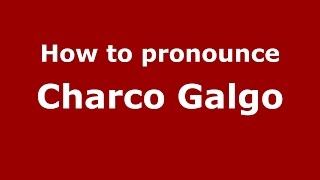 How to pronounce Charco Galgo