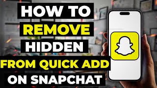 How To Remove Hidden From Quick Add On Snapchat