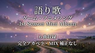 【語り歌】心に響くゲーム・アニメソング名曲アカペラ集【ミニアルバム1st Season】
