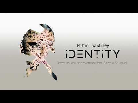 Nitin Sawhney - Because You're a Woman (feat. Shapla Salique) (Official Audio)