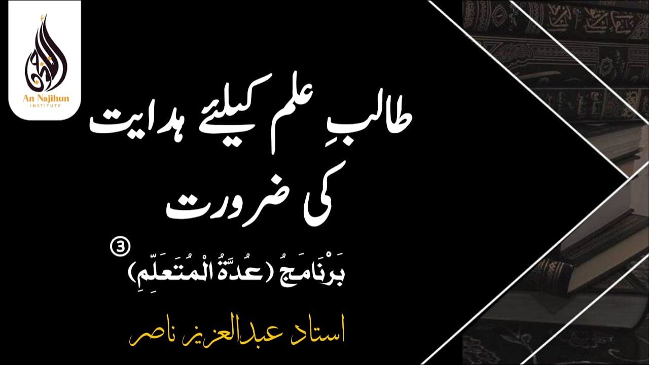 طالبِ علم کیلئے ہدایت کی ضرورت | بَرْنَامَجُ (عُدَّةُ الْمُتَعَلِّمِ)③  | استاد عبدالعزيز ناصر