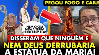 CATÓLICOS DISSERAM que NADA nem DEUS podia TOCAR e DESTRUIR a ESTÁTUA de MARIA mas o FOGO a DESTRUIU
