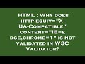HTML Why Does Http Equiv X UA Compatible Content IE Edge Chrome 1 Is Not Validated In W3C Vali