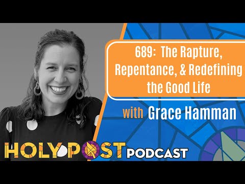 689: The Rapture, Repentance, & Redefining the Good Life with Grace Hamman