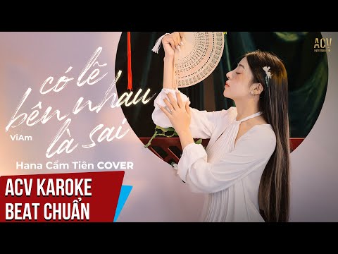 ACV Karaoke | Có Lẽ Bên Nhau Là Sai - Hana Cẩm Tiên | Beat Tone Nữ