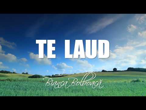 Bianca Bolboaca - Te laud