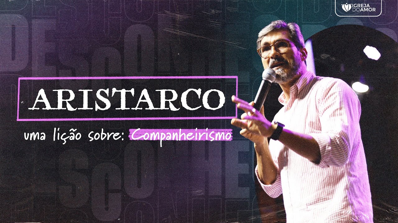 ARISTARCO: UMA LIÇÃO SOBRE COMPANHEIRISMO - PR. ARTHUR PEREIRA - IGREJA DO AMOR