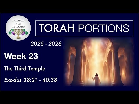 Torah Portion Week 23 - Exodus 38:20 - 40:38  (The Third Temple)   2025 - 2026