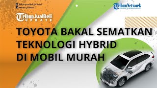Siap-siap! Toyota Bakal Sematkan Teknologi Hybrid Mobil Murah di Bawah 1.800 cc, Kapan Diluncurkan?