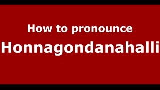 How to pronounce Honnagondanahalli