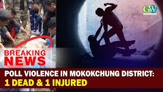 POLL VIOLENCE IN MOKOKCHUNG DISTRICT: 1 DEAD & 1 INJURED