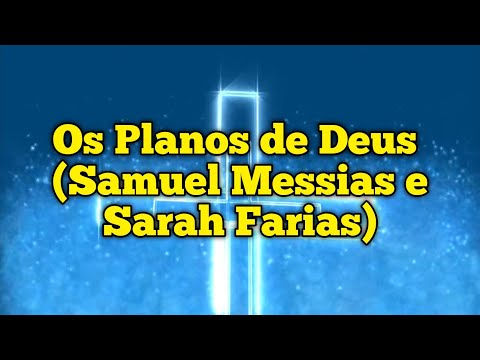 Os Planos de Deus (Samuel Messias e Sarah Farias) - Letra & Voz