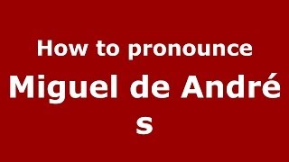 How to pronounce Miguel De Andrés