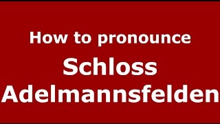 How to pronounce Schloss Adelmannsfelden