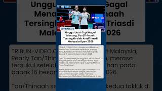 DRAMA PANJANG MALAYSIA OPEN 2026: Tan/Thinaah Gagal Manfaatkan 5 Game Point, Tumbang dari Ana/Trias