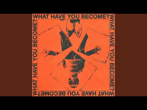 What Have You Become?