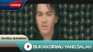 Sahrul Gunawan - Bukan Dirimu Yang Salah | Official Video