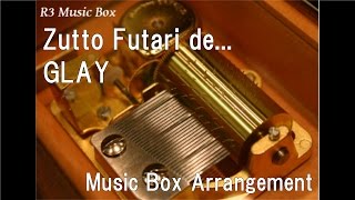 Zutto Futari de.../GLAY [Music Box]