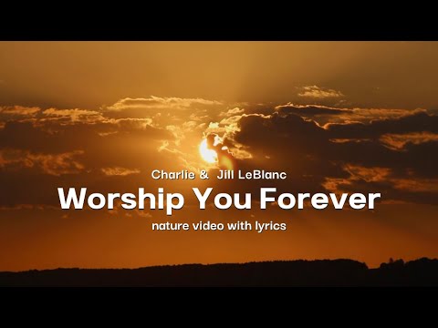Charlie and Jill LeBlanc - Worship You Forever (lyrics)