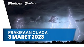 Prakiraan Cuaca Jumat, 3 Maret 2023: Waspada 32 Wilayah Berpotensi Cuaca Ekstrem