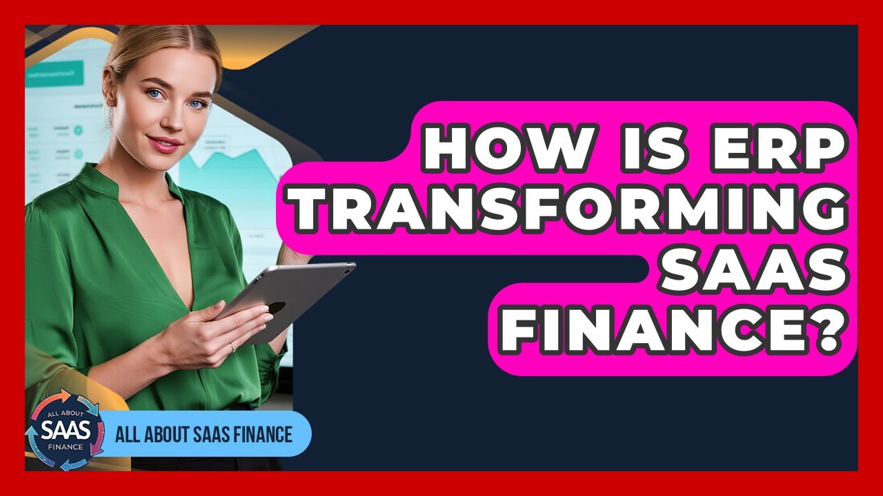 How Is ERP Transforming SaaS Finance? - All About SaaS Finance