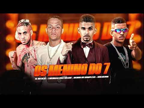 OS MENINO DO 7 - CL NO BEAT, MENOR DO COMPLEXO, LUKINHAS POSTURADO, GUILHERME