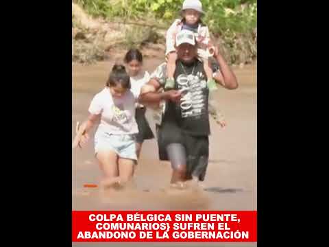 COLPA BÉLGICA SIN PUENTE, COMUNARIOS SUFREN EL ABANDONO DE LA GOBERNACIÓN