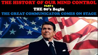 THE HISTORY OF OUR MIND CONTROL (PT. 6): THE 80'S BEGIN - THE GREAT COMMUNICATOR COMES ON STAGE