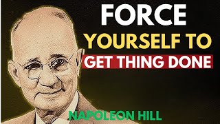 FORCE YOURSELF TO GET THINGS DONE | Napoleon Hill Motivation