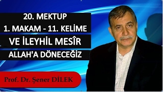 Prof. Dr. Şener Dilek - 20. Mektup - 1. Makam - 11. Kelime - Ve ileyhil Mesîr - Allah'a Döneceğiz